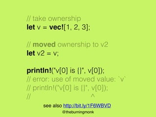 @theburningmonk
// take ownership
let v = vec![1, 2, 3];
// moved ownership
take(v);
see also http://bit.ly/1F6WBVD
 