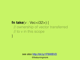 @theburningmonk
// take ownership
let v = vec![1, 2, 3];
// moved ownership
take(v);
println!("v[0] is {}", v[0]);
// erro...
