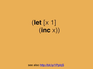 (let [x 1]
(inc x))
!
list
see also http://bit.ly/1PpIrjS
 