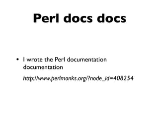 Meta Docs
perl perltoc perlartistic perlbook
    perlcommunity perldebug
          perldoc perlgpl
  perlglossary perlhist...