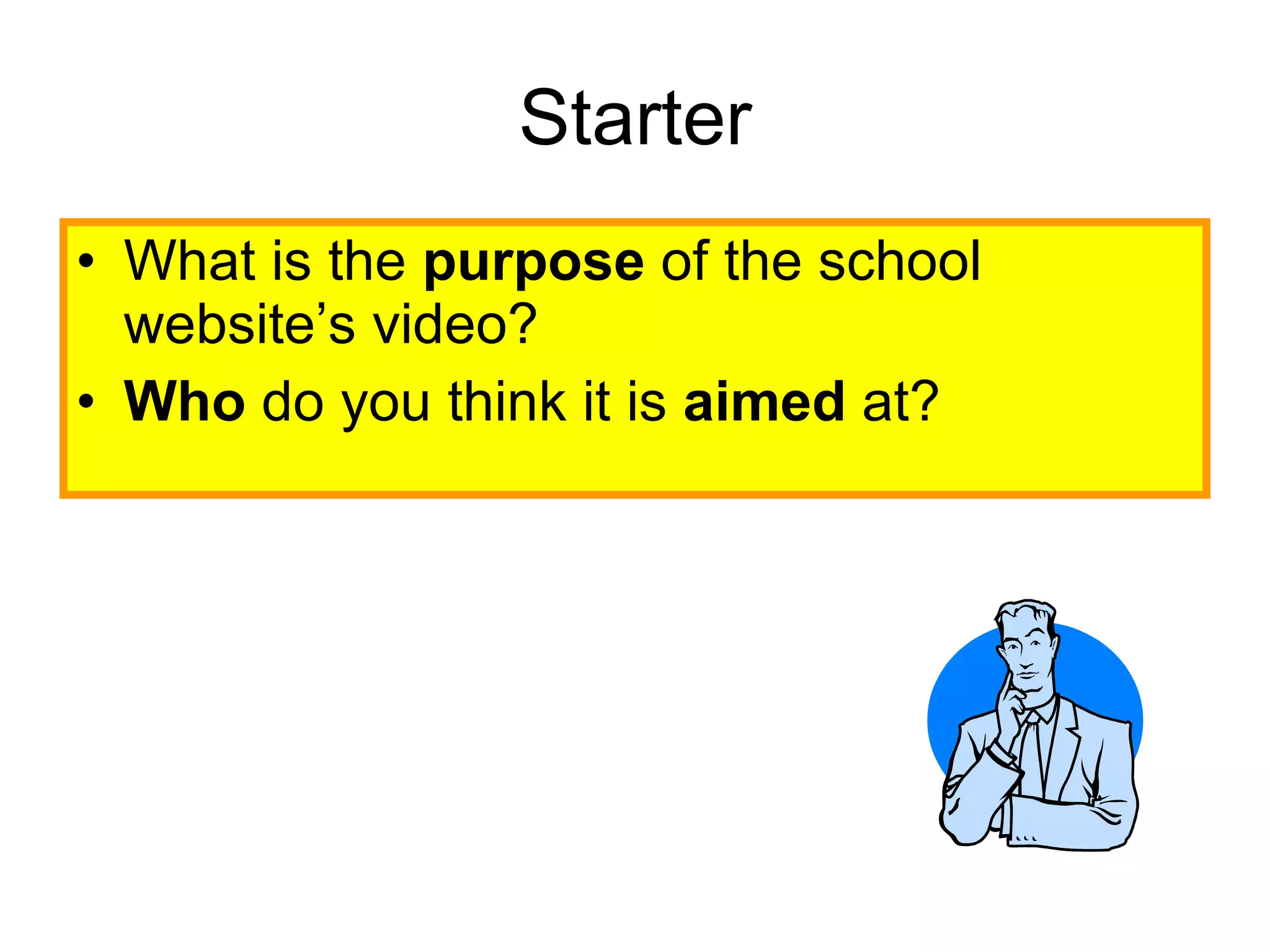 Starter What is the  purpose  of the school website’s video? Who  do you think it is  aimed  at? 