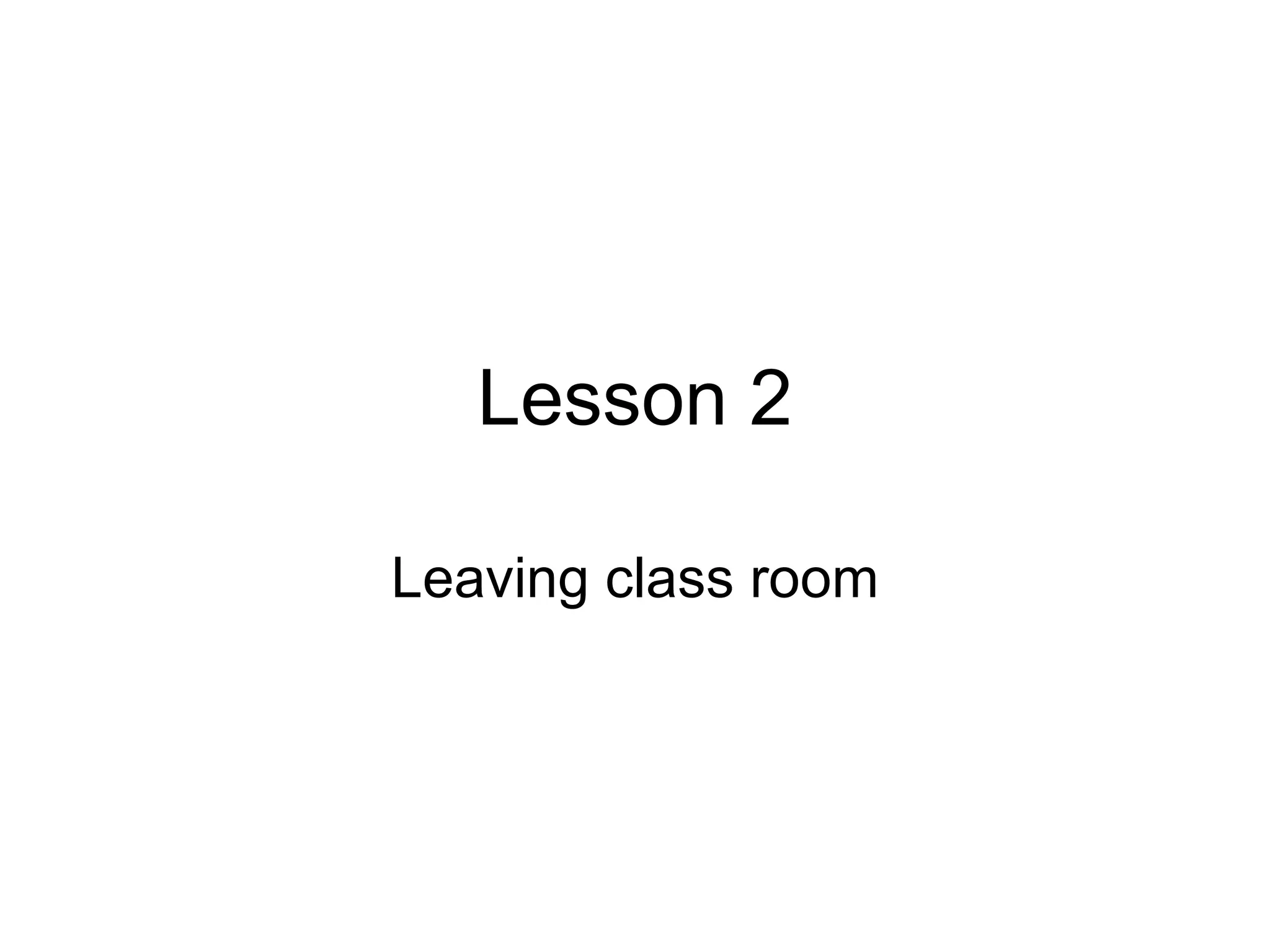 Lesson 2 Leaving class room 