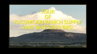 TOUR
OF
TUCUMCARI RANCH SUPPLY
AND WATSON’S BBQ
 
