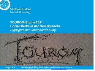 TOUROM-Studie 2011:
     Social Media in der Reisebranche
     Highlights der Grundauswertung




August 2011   TOUROM-Studie 2011: Social Media in der Reisebranche - Highlights
                    © 2011 Michael Faber Touristik Consulting www.touristikconsulting.de
 