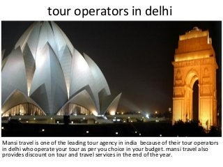 tour operators in delhi

Mansi travel is one of the leading tour agency in india because of their tour operators
in delhi who operate your tour as per you choice in your budget. mansi travel also
provides discount on tour and travel services in the end of the year.

 