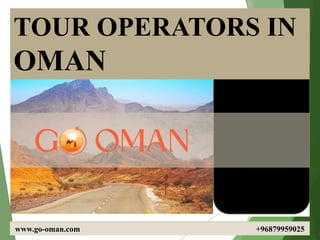 TOUR OPERATORS IN
OMAN
www.go-oman.com +96879959025
 
