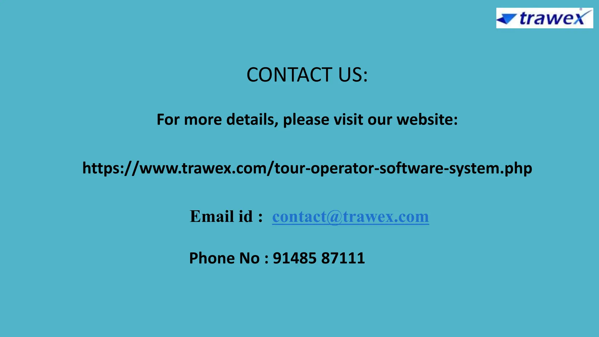 CONTACT US:
For more details, please visit our website:
https://www.trawex.com/tour-operator-software-system.php
Email id : contact@trawex.com
Phone No : 91485 87111
 