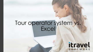 Tour operator system vs. 
Excel 
 
