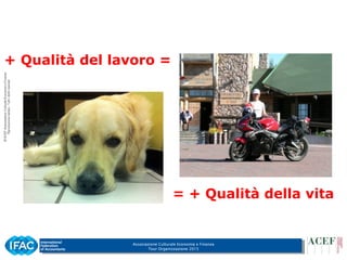 Associazione Culturale Economia e Finanza
Tour Organizzazione 2015
+ Qualità del lavoro =
= + Qualità della vita
 