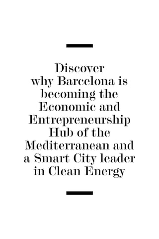 Discover
 why Barcelona is
   becoming the
   Economic and
 Entrepreneurship
     Hub of the
Mediterranean and
a Smart City leader
  in Clean Energy
 