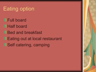 Eating option Full board Half board Bed and breakfast Eating out at local restaurant Self catering, camping 