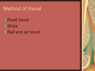 Method of travel Road travel  Ships Rail and air travel 