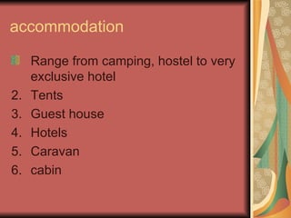 accommodation Range from camping, hostel to very exclusive hotel Tents Guest house Hotels Caravan cabin 