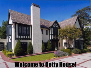 Welcome to Getty House! 