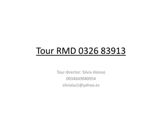 Tour RMD 0326 83913
    Tour director: Silvia Alonso
          0034649680954
       silvialuz1@yahoo.es
 