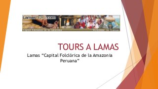 TOURS A LAMAS
Lamas “Capital Folclórica de la Amazonia
Peruana”
 