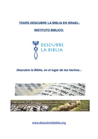 TOURS DESCUBRE LA BIBLIA EN ISRAEL:
INSTITUTO BIBLICO:
Descubre la Biblia, en el lugar de los hechos...
www.descubrelabiblia.org
 