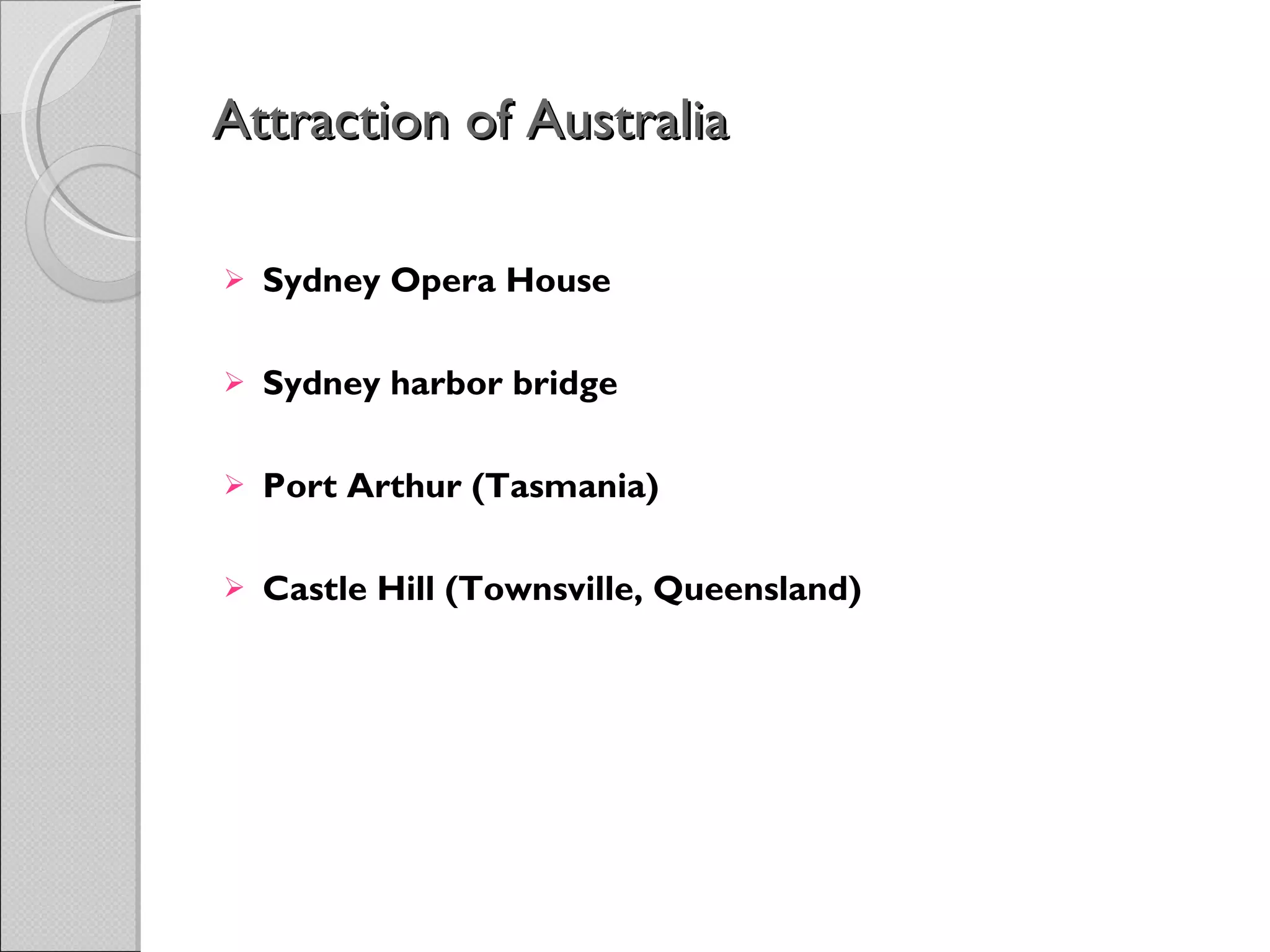 Attraction of Australia  Sydney Opera House Sydney harbor bridge  Port Arthur (Tasmania) Castle Hill (Townsville, Queensland)   