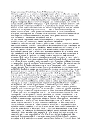 Enrayer la mécanique ? Technologue discret. Problématique de la révérence.
Vivre chez ses parents tout en sentant ses études de pharmacien se briser en mille petits morceaux de
verre qu’il finira par avaler. On s’évertue à faire fuir dès que les gardes barbus nous en donnent les
moyens. /, Sans carte bleue donc sans dignité capitaliste aux yeux de celles… Immolations justes ou
bien ?... -- Certains avec une tutelle et comptes à La poste via myriade. Les photographies ont toujours
de graves conséquences. Seull’œil d’El Chino conjugué à une aventure anonyme saura embellir vos
journées virtuelles, et décaler les motifs jusqu’à ce qu’ils acrobatisent les dernières crispations, sur lit
d’osier. Simuler le souvenir de son arche, tout en se cachant dans une armoire. Retranscrire la ville
intérieure en étant suspendu-tête en bas contre une barrière de la place publique, mais plus surement
un barrage de crs. Déjouer le piège de l’assurance... - Toutes les lettres seront ouvertes par ces
derniers, ci-dessus, là-haut. Comme quand ils cachent les couteaux de cuisine, demandent une
participation, et ne supportent plus la moindre tonalité discordante. On restera donc à murmurer aux
murs/remplir des cahiers Clairefontaine avec des paroles serties opales & renouveau indicible.
Tous ces chants qui s’envolent dans des tourbillons sans fin.
Il n’a pas connu le chapeau blanc, ni les tranchées imaginaires, -- cette gouaille légendaire dans les
bas-fonds de notre ville, et de quelques dortoirs aux puanteurs indéfinissables.
Passionné par le chocolat sans avoir frousse des quintes de toux à rallonge, des rencontres nocturnes
pour autant de promesses inassouvies (pense-t-il à tort), les entrainements de rugby écourtés ainsi que
moqueries envers son slip Superman. / Ses alcolytes poussaient des femmes par terre alors qu’elle ne
voulait que continuer, -le vitrail se réverbérait sur la peau de ses jeunes esthètes coq en pâte,
S’accrochant à leurs cous jusqu’à... Cachet dilué, passant entre les glaçons dès qu’on tourne le dos.
Elles et eux installé sur le siège de leurs états seconds,tertiaires. Ouvrant la porte, retourné dans la
soirée sans un gramme de complexes. Les remords viendront quand on recevra le coup de fil
accusateur. / Trois chats stridents sur un toit en chaux, se serrant la pince, mieux se cogner contre les
antennes paraboliques. Chanter des rengaines endormir les chérubins de la disgrâce, grattant le papier
peint à défaut de contrer ses colères par des marques de respect. Ils sont dans cet élément si commun,
et J. aimerais faire glisser de son champ d’action tout ce qu’il y a d’implicite. Sur cette sphère gravite
une véritable boite de Pandore, décrite dans/pour un livre d’ébauches petit cachet – en croyant
soustraire les valets d’une prose ancien temps. Ce n’est pas de notre faute. Le respect du rap a tout
gâché ( ?). En décollant du principe que son sosie/clone fait beaucoup plus jeune et vert que son âge,et
qu’un associé revoit ses jugements... Se volatilisant grâce aux subterfuges des autres, dès que l’ordre
du cénacle se fit sifflotis. Après avoir léché sa table autour des pitbulls précautionneux juste dessinés,
monsieur enjambe la rambarde et marche vers le plus proche lycée technologique. Oublions ce premier
ès dissertations françaises,un niveau trop faible, des professeurs négligents habitués à recueillir
processions d’étendards roturiers, ou les compte rendus d’un opéra sans scènes ni cantatrices.
Peut-être qu’on trouvera un tableau sous le lit (cas unique en peinture que la représentation de gnous
surtout quand ils sortent se promener le matin, préparer votre frugal breakfast,un rare vœu adressé à
des charpentiers, à des huissiers n’ayant entrepris. – Il en aurait eu pour leurs pommes et bien
davantage. Surprendre ce nerveux de prestige tôt le matin, quand il prenait un bain de grenouilles
atrophiées, ayant cru être sauvages. Il fixait son plafond depuis…, espérer une apparition d’apparition,
quelque chose qui soufflerait sur ses petits désespoirs de terrien. Sa famille le pensait trop faible pour
se suicider, qu’il n’avait pas cette passion ancré en…, elle attendait de l’autre côté de la rue sur des
chaises pliantes, - un final grandiose, avec des épouvantails, des citrouilles, des sabres,etc… S’il
n’agit point on enverra les enfants de la cruauté,leurs poupées de sang… Puisqu’ils avaient réagis
justement et si bien corrompu, égayer bêtise, manque de tolérance, haines appuyées… Au nombre des
chutes nous avons ici un beau spécimen. Sa trajectoire échappera-t-elle à la loi humaine ? Aux
discours de Mahar sur son désir de rentrer dans une école Coranique ? Il finira comme un vrai
employé de banque, débarrassé de l’influence paternelle, avant de lancer son propre business de
sandwicherie raffinée, ambulante. Au-dessus de la concurrence. Il avait réussi à laisser subsister la
blême fille sommeillant en lui, lui accorder asile &…, blotti dans des draps chauds, neufs. De son
ancien charnier elle avait ramené des chansons hors la loi pour atténuer, soustraire, éconduire. On
commençait à penser la relation envers la diversité de l’infini. Chaque objet, tissu, personne, rêve,
phrase, désir, etc…, porte ses possibilités d’infini. Une élégance à déplier à rallonge puis faire
apparaitre la forme suprasensible. J. en souriait encore depuis son déchoir @ chambre marocaine,
accroupi sur un lit de braises, implorant ce qu’il nommait Satan ainsi que ses légions. Ce dernier était
 