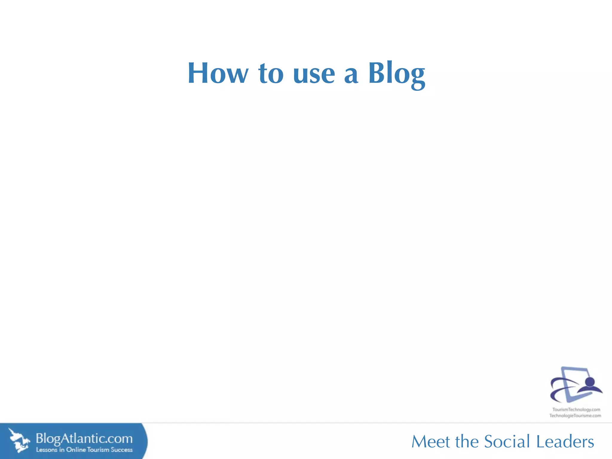 How to use a Blog




               Meet the Social Leaders
 