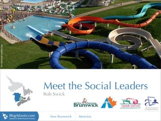 http://upload.wikimedia.org




                              Meet the Social Leaders
                              Rob Swick



                                New Brunswick   Moncton
 