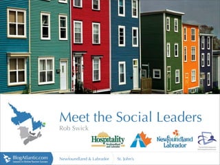 http://upload.wikimedia.org




                                                                     http://lh3.ggpht.com




                              Meet the Social Leaders
                              Rob Swick



                              Newfoundland & Labrador   St. John’s
 