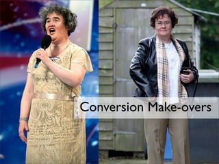 Conversion Make-overs
 