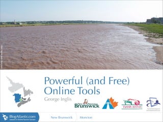 http://farm4.static.flickr.com




                                 Powerful (and Free)
                                 Online Tools
                                 George Inglis


                                    New Brunswick   Moncton
 