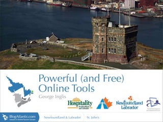 http://lh3.ggpht.com




                       Powerful (and Free)
                       Online Tools
                       George Inglis



                         Newfoundland & Labrador   St. John’s
 