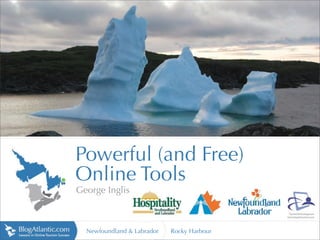 http://lh3.ggpht.com




                       Powerful (and Free)
                       Online Tools
                       George Inglis



                         Newfoundland & Labrador   Rocky Harbour
 