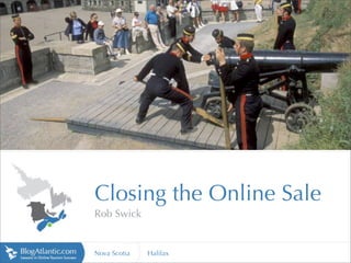 http://www.vte.qc.ca




                       Closing the Online Sale
                       Rob Swick


                       Nova Scotia   Halifax
 