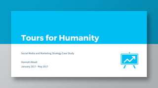 Tours for Humanity
Social Media and Marketing Strategy Case Study
Hannah Alkadi
January 2017 - May 2017
 