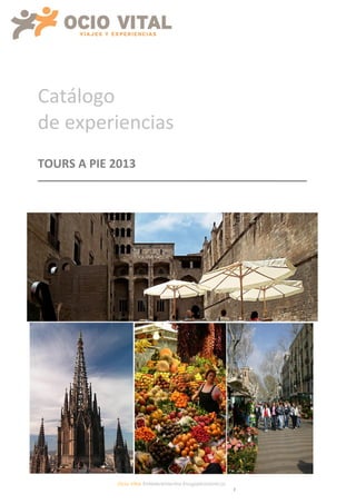 Catálogo
de experiencias
TOURS A PIE 2013




             Ocio Vital, Entretenimientos Enogastronómicos
                                                             1
 