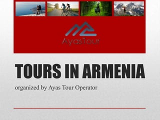 TOURS IN ARMENIA
organized by Ayas Tour Operator
 