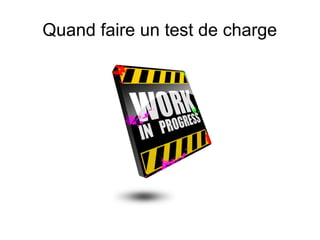 Quand faire un test de charge
 