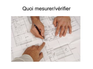 Quoi mesurer/vérifier
 