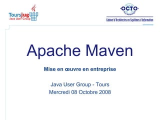 Apache Maven Mise en œuvre en entreprise Java User Group - Tours Mercredi 08 Octobre 2008 