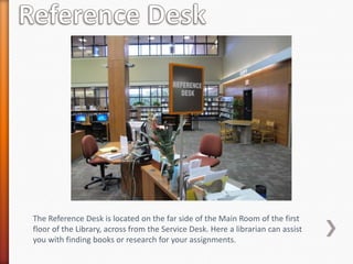 The Reference Desk is located on the far side of the Main Room of the first
floor of the Library, across from the Service Desk. Here a librarian can assist
you with finding books or research for your assignments.
 