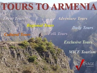 TOURS TO ARMENIA
Event Tours                    Adventure Tours
              Regional Tours
                                      Daily Tours
Cultural Tours          Folk Tours
                                  Exclusive Tours

                                     MICE Tourism
 