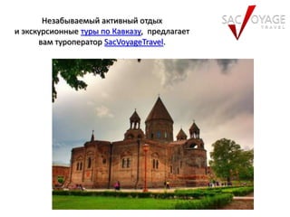 Незабываемый активный отдых
и экскурсионные туры по Кавказу, предлагает
вам туроператор SacVoyageTravel.