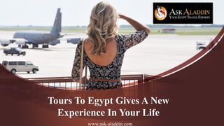 Tours To Egypt Gives A New
Experience In Your Life
www.ask-aladdin.com
 