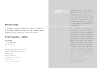prefacio
Selección y ordenación de los versículos: Keith Phillips
Versión en castellano: David Bolick y Jorge Solá
Diseño: M-A Mignot
ISBN: 978-3-03730-672-7
© Aurora Production AG, Suiza, 2012
Derechos reservados.
Impreso en Malasia por JP Printers
Fundamentos tiene por objeto exponer
ordenadamente las creencias que
constituyen la base del cristianismo,
lo que está escrito en la Biblia, a fin
de que cada cual tenga claro cuál es
la esperanza que hay en nosotros
(1 Pedro 3:15) y cómo debe conducirse
(1 Timoteo 3:15).
Esta obra ayudará al principiante a
familiarizarse con las Escrituras. Al mismo
tiempo, le servirá al más veterano para ampliar
su conocimiento de la Palabra de Dios, hallar
a diario fuerzas y orientación, y prepararse
mejor para dar a conocer su fe. Igualmente
resultará muy práctica para pastores,
consejeros, padres, maestros y mentores que
deseen impartir instrucción y asesoramiento.
«Si ustedes se mantienen fieles a Mi palabra
—dijo Jesús a algunos de Sus primeros
seguidores—, serán de veras Mis discípulos;
conocerán la verdad, y la verdad los hará
libres» (Juan 8:31,32). ¡Esa promesa es
también para nosotros!
¡Esperamos que este libro te proporcione
agradables ratos de estudio!
Agradecimientos
El recopilador agradece enormemente la ayuda y el apoyo que
recibió durante la preparación de esta obra, y en particular la valiosa
colaboración de Carl y Reuben, con su meticuloso detallismo.
Otros títulos de la colección
Vida cristiana
La hora de la prueba
Una vida más feliz
 