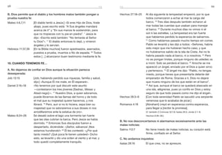 98 99
Hechos 27:18–25	 Al día siguiente la tempestad empeoró, por lo que
todos comenzaron a echar al mar la carga del
barco. 19
Tres días después también echaron al
mar todas las cuerdas que usaban para manejar
el barco. 20
Durante muchos días no vimos ni el
sol ni las estrellas. La tempestad era tan fuerte
que habíamos perdido la esperanza de salvarnos.
21
 Como habíamos pasado mucho tiempo sin comer,
Pablo se levantó y les dijo a todos: «Señores, habría
sido mejor que me hubieran hecho caso, y que
no hubiéramos salido de la isla de Creta. Así no le
habría pasado nada al barco, ni a nosotros. 22
Pero
no se pongan tristes, porque ninguno de ustedes va
a morir. Solo se perderá el barco. 23
Anoche se me
apareció un ángel, enviado por el Dios a quien sirvo
y pertenezco. 24
El ángel me dijo: “Pablo, no tengas
miedo, porque tienes que presentarte delante del
emperador de Roma. Gracias a ti, Dios no dejará
que muera ninguno de los que están en el barco”.
25
 Así que, aunque el barco se quedará atascado en
una isla, alégrense, pues yo confío en Dios y estoy
seguro de que todo pasará como me dijo el ángel».
Hechos 28:3–6	 [Con toda serenidad Pablo se sacudió una serpiente
venenosa que lo acababa de picar.]
Romanos 4:18	 [Abraham] creyó en esperanza contra esperanza,
para llegar a [recibir la promesa].
	 (V. también 2 Crónicas 32:7,8; Isaías 26:3; Jonás 2:1–9;
Hechos 9:36–38.)
B. No nos desconcertamos ni alarmamos excesivamente ante las
malas noticias:
Salmo 112:7	 No tiene miedo de malas noticias; su corazón está
firme, confiado en el Señor.
C. No andamos inquietos:
Isaías 28:16	 El que crea, no se apresure.
B. Dios permite que el diablo y los hombres malos también pongan a
prueba nuestra fe:
Mateo 4:6,7,11	 [El diablo tentó a Jesús:] «Si eres Hijo de Dios, tírate
abajo, pues escrito está: “A Sus ángeles mandará
acerca de ti” y “En sus manos te sostendrán, para
que no tropieces con tu pie en piedra”. 7
Jesús le
dijo: «Escrito está también: “No tentarás al Señor
tu Dios”». 11
El diablo entonces lo dejó, y vinieron
ángeles y lo servían.
Hebreos 11:37,39	 [En la Biblia muchos] fueron apedreados, aserrados,
puestos a prueba, muertos a filo de espada. 39
Todos
estos […] alcanzaron buen testimonio mediante la fe.
10. Cuando tenemos fe…
A. No dejamos de confiar en Dios aunque la situación parezca
desesperada:
Job 13:15	 [Job, habiendo perdido sus riquezas, familia y salud,
dijo:] «Aunque Él me mate, en Él esperaré».
Daniel 3:16–18	 «No tenemos por qué discutir este asunto
—contestaron los tres jóvenes [Sadrac, Mesac y
Abed-nego]—. 17
Nuestro Dios, a quien adoramos,
puede librarnos de las llamas del horno y de todo
el mal que su majestad quiere hacernos, y nos
librará. 18
 Pero, aun si no lo hiciera, sepa bien su
majestad que no adoraremos a sus dioses ni nos
arrodillaremos ante la estatua de oro».
Mateo 8:24–26	 Se desató sobre el lago una tormenta tan fuerte
que las olas cubrían la barca. Pero Jesús se había
dormido. 25
Entonces Sus discípulos fueron a
despertarlo, diciéndole: «¡Señor, sálvanos! ¡Nos
estamos hundiendo!» 26
Él les contestó: «¿Por qué
tanto miedo? ¡Qué poca fe tienen ustedes!» Dicho
esto, se levantó y dio una orden al viento y al mar, y
todo quedó completamente tranquilo.
fefe
 