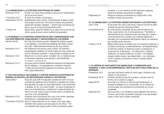 22 23
7. La amabilidad y la cortesía son prueba de amor
Romanos 13:10	 El amor no hace mal al prójimo; así que el cumplimiento
de la Ley es el amor.
1 Corintios 13:4	 El amor es sufrido, es benigno.
Colosenses 3:13,14	 Sopórtense unos a otros, y perdónense si alguno tiene
una queja contra otro. Así como el Señor los perdonó,
perdonen también ustedes. 14
Sobre todo revístanse de
amor, que es el lazo de la perfecta unión.
1 Pedro 4:8	 Sobre todo, sean fervientes en su amor los unos por los
otros, pues el amor cubre multitud de pecados.
8. La bondad y la cortesía consisten en ser considerados con
los sentimientos, debilidades y limitaciones de los demás
Hechos 20:35	 En todo les mostré que así, trabajando, deben ayudar
a los débiles, y recordar las palabras del Señor Jesús,
que dijo: «Más bienaventurado es dar que recibir».
Romanos 14:13	 No debemos criticarnos unos a otros. Al contrario,
propónganse ustedes no hacer nada que sea causa de
que su hermano tropiece, o que ponga en peligro su fe.
Romanos 14:21	 Bueno es no comer carne, ni beber vino, ni nada en que
tu hermano tropiece, o se ofenda o sea debilitado.
(V. también 1 Corintios 8:13.)
Romanos 15:1,2	 Los que somos fuertes debemos soportar las flaquezas
de los débiles, y no agradarnos a nosotros mismos.
2
 Cada uno de nosotros agrade a su prójimo para su
bien, para edificación.
9. Con frecuencia, ser amable y cortés significa anteponer de
manera altruista las necesidades ajenas a las propias
Isaías 58:6,7	 El ayuno que a Mí me agrada consiste en esto: en que
rompas las cadenas de la injusticia y desates los nudos
que aprietan el yugo; en que dejes libres a los oprimidos
y acabes, en fin, con toda tiranía; 7
en que compartas tu
pan con el hambriento y recibas en tu casa al pobre sin
techo; en que vistas al que no tiene ropa y no dejes de
socorrer a tus semejantes.
Romanos 12:10	 Ámense como hermanos los unos a los otros, dándose
preferencia y respetándose mutuamente.
1 Corintios 12:25,26	 Que no haya desunión en el cuerpo, sino que cada
miembro del cuerpo se preocupe por los otros. 26
Si
un miembro del cuerpo sufre, todos los demás sufren
también; y si un miembro recibe atención especial,
todos los demás comparten su alegría.
Filipenses 2:4	 Ninguno busque únicamente su propio bien, sino
también el bien de los otros.
10. La amabilidad y la cortesía deben distinguir a un cristiano
Juan 13:35	 Si se aman los unos a los otros, todo el mundo se dará
cuenta de que son discípulos Míos.
2 Corintios 6:4,6	 En todo damos muestras de que somos siervos de
Dios, soportando con mucha paciencia. 6
También lo
demostramos por nuestra pureza de vida, por nuestro
conocimiento de la verdad, por nuestra tolerancia y
bondad, por la presencia del Espíritu Santo en nosotros,
por nuestro amor sincero.
2 Pedro 1:5–8	 Deben esforzarse en añadir a su fe la buena conducta; a
la buena conducta, el entendimiento; 6
al entendimiento,
el dominio propio; al dominio propio, la paciencia; a
la paciencia, la devoción; 7
a la devoción, el afecto
fraternal; y al afecto fraternal, el amor. 8
Si ustedes
poseen estas cosas y las desarrollan, ni su vida será
inútil ni habrán conocido en vano a nuestro Señor
Jesucristo.
11. El Señor ve cada gesto de amabilidad y compasión que
tenemos, y nos lo recompensará, tanto en esta vida como en la
venidera
Proverbios 15:3	 Los ojos del Señor están en todo lugar, mirando a los
malos y a los buenos.
Proverbios 19:17	 Al Señor presta el que da al pobre, y el bien que ha
hecho, se lo volverá a pagar.
Isaías 58:10	 Si te das a ti mismo en servicio del hambriento, si
ayudas al afligido en su necesidad, tu luz brillará en
la oscuridad, tus sombras se convertirán en luz de
mediodía.
Hebreos 6:10	 Dios es justo, y no olvidará lo que ustedes han hecho y
el amor que le han mostrado al ayudar a los del pueblo
santo, como aún lo están haciendo.
bondad y cortesía bondad y cortesía
 