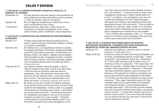 27
26
celos y envidia
más. Pero cada uno de ellos recibió también el salario
de un día completo. 11
Cuando ya tenían el dinero, esos
trabajadores comenzaron a hablar mal del dueño de
la viña 12
y le dijeron: «Los que llegaron a las cinco de
la tarde solo trabajaron una hora. Usted les pagó a
ellos igual que a nosotros, que trabajamos todo el día
aguantando el calor. Eso no es justo». 13
Pero el dueño le
contestó a uno de ellos: «¡Mira, amigo! Yo no he hecho
nada malo contra ti. Recuerda que los dos acordamos
que tú trabajarías por el salario de un día completo.
14
 Toma el dinero que te ganaste y vete. […] 15
 Yo puedo
hacer con mi dinero lo que me parezca. ¿Por qué te da
envidia que yo sea bueno con los demás?»
3. Los celos y la envidia son consecuencia de nuestra
naturaleza pecaminosa, y debemos procurar superarlos
mediante el poder del amoroso Espíritu de Dios
Jeremías 17:9	 Nada hay tan engañoso y perverso como el corazón
humano. (V. también Mateo 15:19.)
Mateo 20:20–28	 Se acercó a Jesús la madre de los hijos de Zebedeo con
sus hijos, y postrándose ante Él, le pidió algo. 21
Jesús
le preguntó: «¿Qué deseas?» Ella le dijo: «Ordena que
en Tu reino estos dos hijos míos se sienten uno a Tu
derecha y el otro a Tu izquierda». 22
Pero Jesús dijo: «No
saben lo que piden. ¿Pueden beber la copa que Yo voy
a beber?» Ellos respondieron: «Podemos». 23
Él les dijo:
«Mi copa ciertamente beberán, pero el sentarse a Mi
derecha y a Mi izquierda no es Mío el concederlo, sino
que es para quienes ha sido preparado por Mi Padre».
24
Al oír esto, los otros diez se indignaron contra los dos
hermanos. 25
Pero Jesús, llamándolos junto a Él, dijo:
«Ustedes saben que los gobernantes de los gentiles
se enseñorean de ellos, y que los grandes ejercen
autoridad sobre ellos. 26
No ha de ser así entre ustedes,
sino que el que entre ustedes quiera llegar a ser grande,
será su servidor, 27
y el que entre ustedes quiera ser el
primero, será su siervo; 28
así como el Hijo del Hombre
no vino para ser servido, sino para servir y para dar Su
vida en rescate por muchos».
CELOS Y ENVIDIA
1. Los celos y la envidia están muy ligados al orgullo, la
vanidad y el egoísmo
Eclesiastés 4:4	 He visto asimismo que todo trabajo y toda excelencia de
obras despierta la envidia del hombre contra su prójimo.
[…] Esto es vanidad y aflicción de espíritu.
Gálatas 5:26	 No nos hagamos vanagloriosos, irritándonos unos a
otros, envidiándonos unos a otros.
1 Timoteo 6:4	 Está envanecido, nada sabe, y delira acerca de
cuestiones y contiendas de palabras, de las cuales
nacen envidias, pleitos, blasfemias, malas sospechas.
2. Los celos y la envidia son una expresión de disconformidad
o disgusto
Génesis 37:4	 Al darse cuenta [los] hermanos [de José] de que su
padre lo quería más que a todos ellos, llegaron a odiarlo
y ni siquiera lo saludaban.
Números 16:3	 [El rebelde Coré y sus seguidores envidiaron el puesto
de dirigente de Moisés y formularon acusaciones falsas
contra él:] Todos ellos se reunieron, se enfrentaron con
Moisés y Aarón, y les dijeron: «¡Basta ya de privilegios!
Todo el pueblo ha sido consagrado por Dios, y el Señor
está con todos nosotros. ¿Por qué se levantan ustedes
como autoridad suprema sobre el pueblo del Señor?»
(V. Salmo 106:16–18.)
1 Samuel 18:7–9	 Las mujeres cantaban mientras tocaban, y decían:
«Saúl ha matado a sus miles, y David a sus diez miles».
8
Entonces Saúl se enfureció, pues este dicho le
desagradó, y dijo: «Han atribuido a David diez miles,
pero a mí me han atribuido miles. ¿Y qué más le falta
sino el reino?» 9
De aquel día en adelante Saúl miró a
David con recelo. (V. también los versículos 27,28; 20:30,31.)
Mateo 20:8–15	 [El dueño de una viña contrató a jornaleros a diversas
horas del día.] Cuando se hizo de noche, el dueño le dijo
al jefe de los trabajadores: «Llama a cada uno y págales,
comenzando por los últimos que vinieron, y terminando
por los que vinieron primero». 9
Entonces se acercaron
los trabajadores que llegaron a las cinco de la tarde y
recibieron el salario de un día completo. 10
Después,
cuando pasaron los que habían llegado primero, muy
de mañana, pensaron que a ellos les pagarían mucho
 