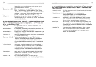 38 39
10. De la ociosidad al chisme solo hay un paso, así que conviene
que nos ocupemos en los asuntos del Señor y tengamos una
actitud positiva
Proverbios 14:23	 De todo esfuerzo se saca provecho; del mucho hablar,
solo miseria.
2 Tesalonicenses 3:11	 Oímos que algunos entre ustedes andan
desordenadamente, sin trabajar, pero andan
metiéndose en todo. (V. también 1 Pedro 4:15.)
1 Timoteo 5:13	 Aprenden a ser ociosas, andando de casa en casa;
y no solamente ociosas, sino también chismosas y
entrometidas, hablando lo que no debieran.
Efesios 4:29	 No salga de la boca de ustedes ninguna palabra mala,
sino solo la que sea buena para edificación, según la
necesidad del momento, para que imparta gracia a los
que escuchan.
Filipenses 4:8	 Hermanos, todo lo que es verdadero, todo lo digno,
todo lo justo, todo lo puro, todo lo amable, todo lo
honorable, si hay alguna virtud o algo que merece
elogio, en esto mediten.
hagan todo con humildad y vean a los demás como
mejores a ustedes mismos.
Colosenses 3:13,14	 [¿Soy comprensivo y perdono?] Sopórtense unos a
otros, y perdónense si alguno tiene una queja contra
otro. Así como el Señor los perdonó, perdonen también
ustedes. 14
Sobre todo revístanse de amor, que es el
lazo de la perfecta unión. (V. también Efesios 4:32.)
1 Pedro 3:9	 [¿No estaré abrigando un deseo de venganza?] No
devuelvan mal por mal ni insulto por insulto. Al contrario,
devuelvan bendición.
9. Tengamos presente que el Señor ve y comprende la situación
mejor que nosotros, y que conviene esperar y confiar en que
Él se encargará de todo
Job 34:21	 Sus ojos están sobre los caminos del hombre, y ve
todos sus pasos.
Proverbios 5:21	 El Señor está pendiente de la conducta del hombre; no
pierde de vista ninguno de sus pasos.
Proverbios 15:3	 En todo lugar están los ojos del Señor, observando a los
malos y a los buenos.
Romanos 2:2	 Sabemos que el juicio de Dios justamente cae sobre los
que practican tales cosas.
Romanos 14:10,12	 Tú, ¿por qué juzgas a tu hermano? O tú también,
¿por qué menosprecias a tu hermano? Porque todos
compareceremos ante el tribunal de Cristo. 12
De
manera que cada uno de nosotros dará a Dios cuenta
de sí.
1 Corintios 4:5	 No juzguen ustedes nada antes de tiempo; esperen a
que el Señor venga y saque a la luz lo que ahora está
en la oscuridad y dé a conocer las intenciones del
corazón. Entonces Dios dará a cada uno la alabanza
que merezca.
Hebreos 4:13	 Nada de lo que Dios ha creado puede esconderse de
Él; todo está claramente expuesto ante aquel a quien
tenemos que rendir cuentas.
1 Pedro 4:19	 Los que padecen según la voluntad de Dios,
encomienden sus almas al fiel Creador, y hagan el bien.
chismeschismes
 