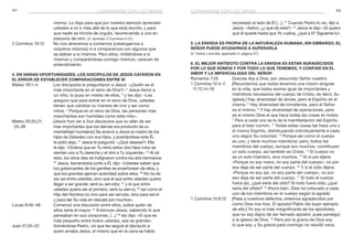 42 43
recostado al lado de Él […]. 21
Cuando Pedro lo vio, dijo a
Jesús: «Señor, ¿y qué de este?» 22
Jesús le dijo: «Si quiero
que él quede hasta que Yo vuelva, ¿qué a ti? Sígueme tú».
5. La envidia es propia de la naturaleza humana; sin embargo, el
Señor puede ayudarnos a superarla
(V. Celos y envidia, apartado 3, página 27.)
6. El mejor antídoto contra la envidia es estar agradecidos
por lo que somos y por todo lo que tenemos, y confiar en el
amor y la imparcialidad del Señor
Romanos 7:25	 Gracias doy a Dios, por Jesucristo Señor nuestro.
1 Corintios 12:4–7,	 [Recordemos que todos tenemos una misión singular
11,12,14–18 	 en la vida, que todos somos igual de importantes y
miembros necesarios del cuerpo de Cristo, es decir, Su
iglesia.] Hay diversidad de dones, pero el Espíritu es el
mismo. 5
Hay diversidad de ministerios, pero el Señor
es el mismo. 6
Y hay diversidad de operaciones, pero
es el mismo Dios el que hace todas las cosas en todos.
7
Pero a cada uno se le da la manifestación del Espíritu
para el bien común. 11
Todas estas cosas las hace uno y
el mismo Espíritu, distribuyendo individualmente a cada
uno según Su voluntad. 12
Porque así como el cuerpo
es uno, y tiene muchos miembros, pero, todos los
miembros del cuerpo, aunque son muchos, constituyen
un solo cuerpo, así también es Cristo. 14
El cuerpo no
es un solo miembro, sino muchos. 15
Si el pie dijera:
«Porque no soy mano, no soy parte del cuerpo», no por
eso deja de ser parte del cuerpo. 16
Y si el oído dijera:
«Porque no soy ojo, no soy parte del cuerpo», no por
eso deja de ser parte del cuerpo. 17
Si todo el cuerpo
fuera ojo, ¿qué sería del oído? Si todo fuera oído, ¿qué
sería del olfato? 18
Ahora bien, Dios ha colocado a cada
uno de los miembros en el cuerpo según le agradó.
1 Corintios 15:9,10	 [Pese a nuestros defectos, estemos agradecidos por
cómo Dios nos hizo. El apóstol Pablo dio buen ejemplo
de ello.] Yo soy el más insignificante de los apóstoles,
que no soy digno de ser llamado apóstol, pues perseguí
a la iglesia de Dios. 10
Pero por la gracia de Dios soy
lo que soy, y Su gracia para conmigo no resultó vana.
compararse con los demás
mismo. Lo digo para que por nuestro ejemplo aprendan
ustedes a no ir más allá de lo que está escrito, y para
que nadie se hinche de orgullo, favoreciendo a uno en
perjuicio de otro. (V. también 2 Corintios 5:12.)
2 Corintios 10:12	 No nos atrevemos a contarnos [catalogarnos a
nosotros mismos] ni a compararnos con algunos que
se alaban a sí mismos. Pero ellos, midiéndose a sí
mismos y comparándose consigo mismos, carecen de
entendimiento.
4. En varias oportunidades, los discípulos de Jesús cayeron en
el error de establecer comparaciones entre sí
Mateo 18:1–4	 Los discípulos le preguntaron a Jesús: «¿Quién es el
más importante en el reino de Dios?» 2
Jesús llamó a
un niño, lo puso en medio de ellos, 3
y les dijo: «Les
aseguro que para entrar en el reino de Dios, ustedes
tienen que cambiar su manera de vivir y ser como
niños. 4
Porque en el reino de Dios, las personas más
importantes son humildes como este niño».
Mateo 20:20,21,	 [Jesús hizo ver a Sus discípulos que su afán de ser
24–28 	 más importantes que los demás era producto de su
mentalidad mundana:] Se acercó a Jesús la madre de los
hijos de Zebedeo con sus hijos, y postrándose ante Él,
le pidió algo. 21
Jesús le preguntó: «¿Qué deseas?» Ella
le dijo: «Ordena que en Tu reino estos dos hijos míos se
sienten uno a Tu derecha y el otro a Tu izquierda». 24
 Al oír
esto, los otros diez se indignaron contra los dos hermanos.
25
 Jesús, llamándolos junto a Él, dijo: «Ustedes saben que
los gobernantes de los gentiles se enseñorean de ellos, y
que los grandes ejercen autoridad sobre ellos. 26
No ha de
ser así entre ustedes, sino que el que entre ustedes quiera
llegar a ser grande, será su servidor, 27
 y el que entre
ustedes quiera ser el primero, será su siervo; 28
 así como el
Hijo del Hombre no vino para ser servido, sino para servir
y para dar Su vida en rescate por muchos».
Lucas 9:46–48	 Comenzó una discusión entre ellos, sobre quién de
ellos sería el mayor. 47
Entonces Jesús, sabiendo lo que
pensaban en sus corazones, […] 48
les dijo: «El que es
más pequeño entre todos ustedes, ese es grande».
Juan 21:20–22	 Volviéndose Pedro, vio que les seguía el discípulo a
quien amaba Jesús, el mismo que en la cena se había
compararse con los demás
 
