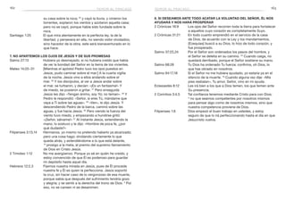 162 163
8. Si deseamos ante todo acatar la voluntad del Señor, Él nos
ayudará y nos hará prosperar
2 Crónicas 16:9	 Los ojos del Señor recorren toda la tierra para fortalecer
a aquellos cuyo corazón es completamente Suyo.
2 Crónicas 31:21	 En todo cuanto emprendió en el servicio de la casa
de Dios, de acuerdo con la Ley y los mandamientos,
[Ezequías] buscó a su Dios, lo hizo de todo corazón, y
fue prosperado.
Salmo 37:23,24	 Por el Señor son ordenados los pasos del hombre, y
el Señor se deleita en su camino. 24
Cuando caiga, no
quedará derribado, porque el Señor sostiene su mano.
Salmo 68:28	 Tu Dios ha ordenado Tu fuerza; confirma, oh Dios, lo
que has obrado en nosotros.
Salmo 94:17,18	 Si el Señor no me hubiera ayudado, yo estaría ya en el
silencio de la muerte. 18
Cuando alguna vez dije: «Mis
pies resbalan», Tu amor, Señor, vino en mi ayuda.
Eclesiastés 8:12	 Les irá bien a los que a Dios temen, los que temen ante
Su presencia.
2 Corintios 3:4,5	 Tal confianza tenemos mediante Cristo para con Dios;
5
 no que seamos competentes por nosotros mismos
para pensar algo como de nosotros mismos, sino que
nuestra competencia proviene de Dios.
Filipenses 1:6	 Dios empezó el buen trabajo en ustedes, y estoy
seguro de que lo irá perfeccionando hasta el día en que
Jesucristo vuelva.
su casa sobre la roca; 25
y cayó la lluvia, y vinieron los
torrentes, soplaron los vientos y azotaron aquella casa;
pero no se cayó, porque había sido fundada sobre la
roca.
Santiago 1:25	 El que mira atentamente en la perfecta ley, la de la
libertad, y persevera en ella, no siendo oidor olvidadizo,
sino hacedor de la obra, este será bienaventurado en lo
que hace.
7. No apartemos los ojos de Jesús y de Sus promesas
Salmo 27:13	 Hubiera yo desmayado, si no hubiera creído que había
de ver la bondad del Señor en la tierra de los vivientes.
Mateo 14:25–31	 [Mientras el apóstol Pedro tuvo los ojos puestos en
Jesús, pudo caminar sobre el mar:] A la cuarta vigilia
de la noche, Jesús vino a ellos andando sobre el
mar. 26
Y los discípulos, al ver a Jesús andar sobre
el mar, se turbaron, y decían: «¡Es un fantasma!» Y
de miedo, se pusieron a gritar. 27
Pero enseguida
Jesús les dijo: «Tengan ánimo, soy Yo; no teman». 28
 Y
Pedro le respondió: «Señor, si eres Tú, mándame que
vaya a Ti sobre las aguas». 29
 «Ven», le dijo Jesús. Y
descendiendo Pedro de la barca, caminó sobre las
aguas, y fue hacia Jesús. 30
Pero viendo la fuerza del
viento tuvo miedo, y empezando a hundirse gritó:
«¡Señor, sálvame!» 31
Al instante Jesús, extendiendo la
mano, lo sostuvo y le dijo: «Hombre de poca fe, ¿por
qué dudaste?»
Filipenses 3:13,14	 Hermanos, yo mismo no pretendo haberlo ya alcanzado;
pero una cosa hago: olvidando ciertamente lo que
queda atrás, y extendiéndome a lo que está delante,
14
 prosigo a la meta, al premio del supremo llamamiento
de Dios en Cristo Jesús.
2 Timoteo 1:12	 No me avergüenzo. Porque yo sé en quién he creído, y
estoy convencido de que Él es poderoso para guardar
mi depósito hasta aquel día.
Hebreos 12:2,3	 Fijemos nuestra mirada en Jesús, pues de Él procede
nuestra fe y Él es quien la perfecciona. Jesús soportó
la cruz, sin hacer caso de lo vergonzoso de esa muerte,
porque sabía que después del sufrimiento tendría gozo
y alegría; y se sentó a la derecha del trono de Dios. 3
Por
eso, no se cansen ni se desanimen.
temor al fracasotemor al fracaso
 