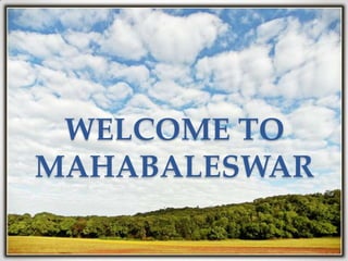 WELCOME TO
MAHABALESWAR
 