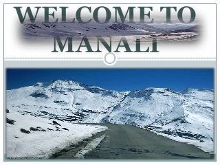 WELCOME TO
  MANALI
 